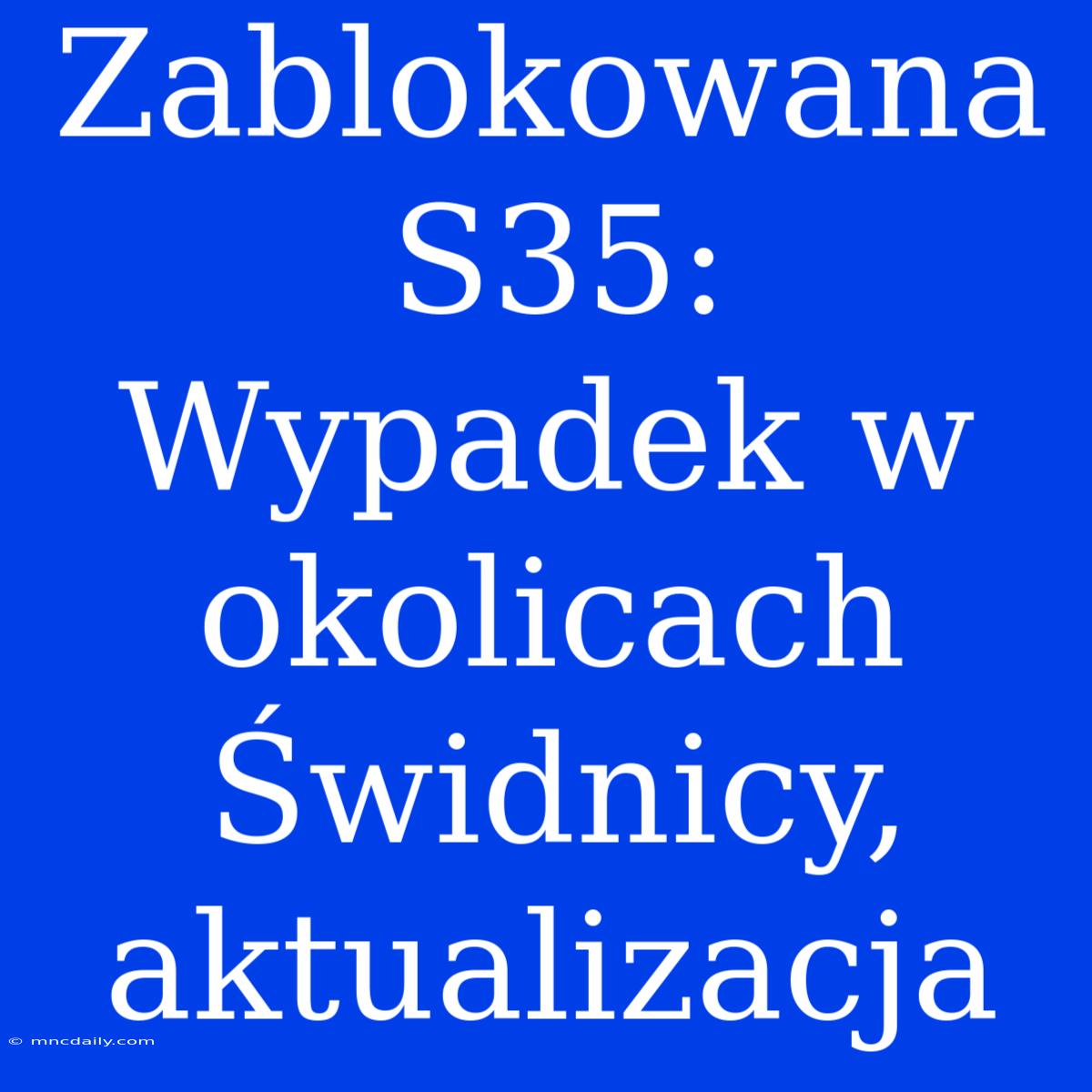 Zablokowana S35: Wypadek W Okolicach Świdnicy, Aktualizacja