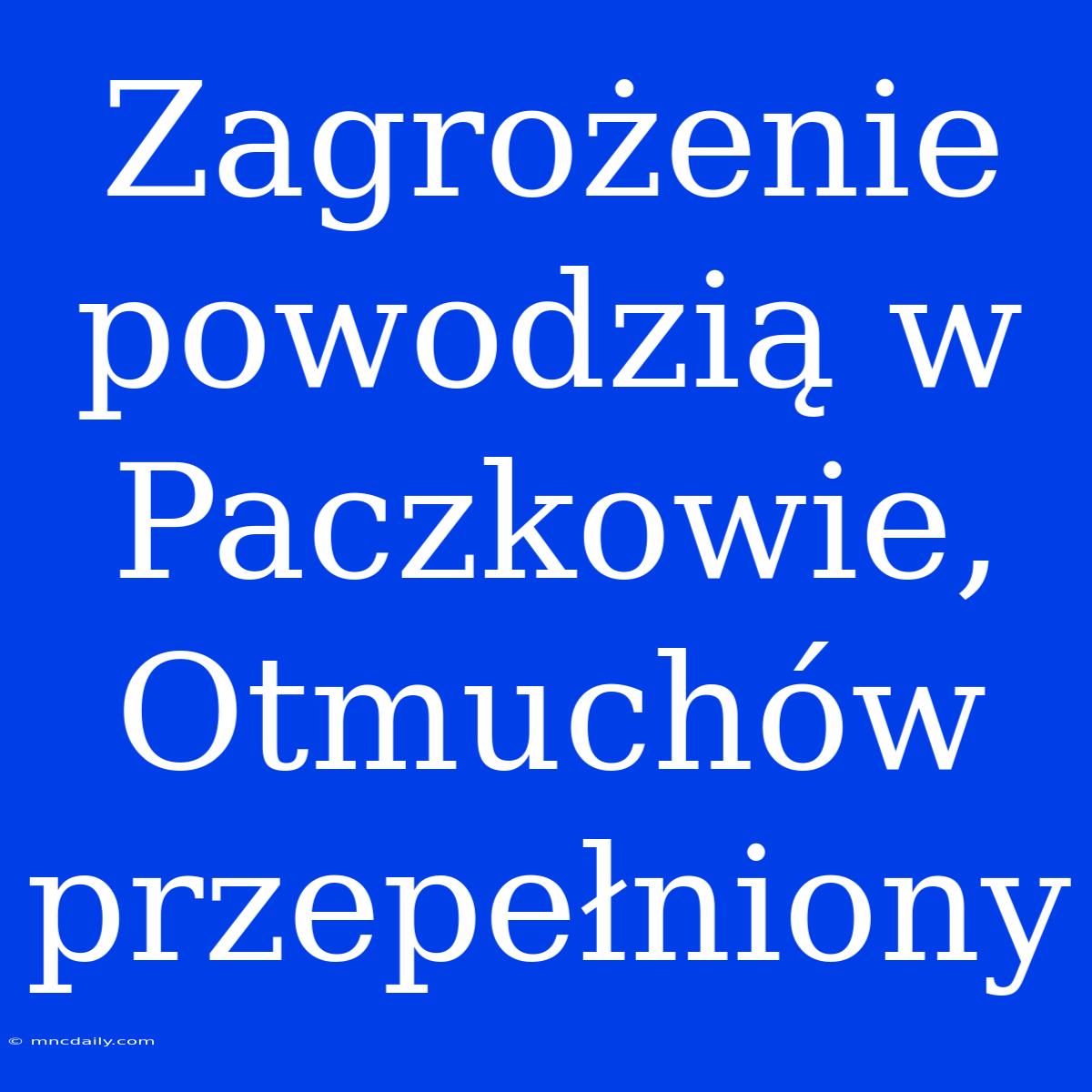 Zagrożenie Powodzią W Paczkowie, Otmuchów Przepełniony