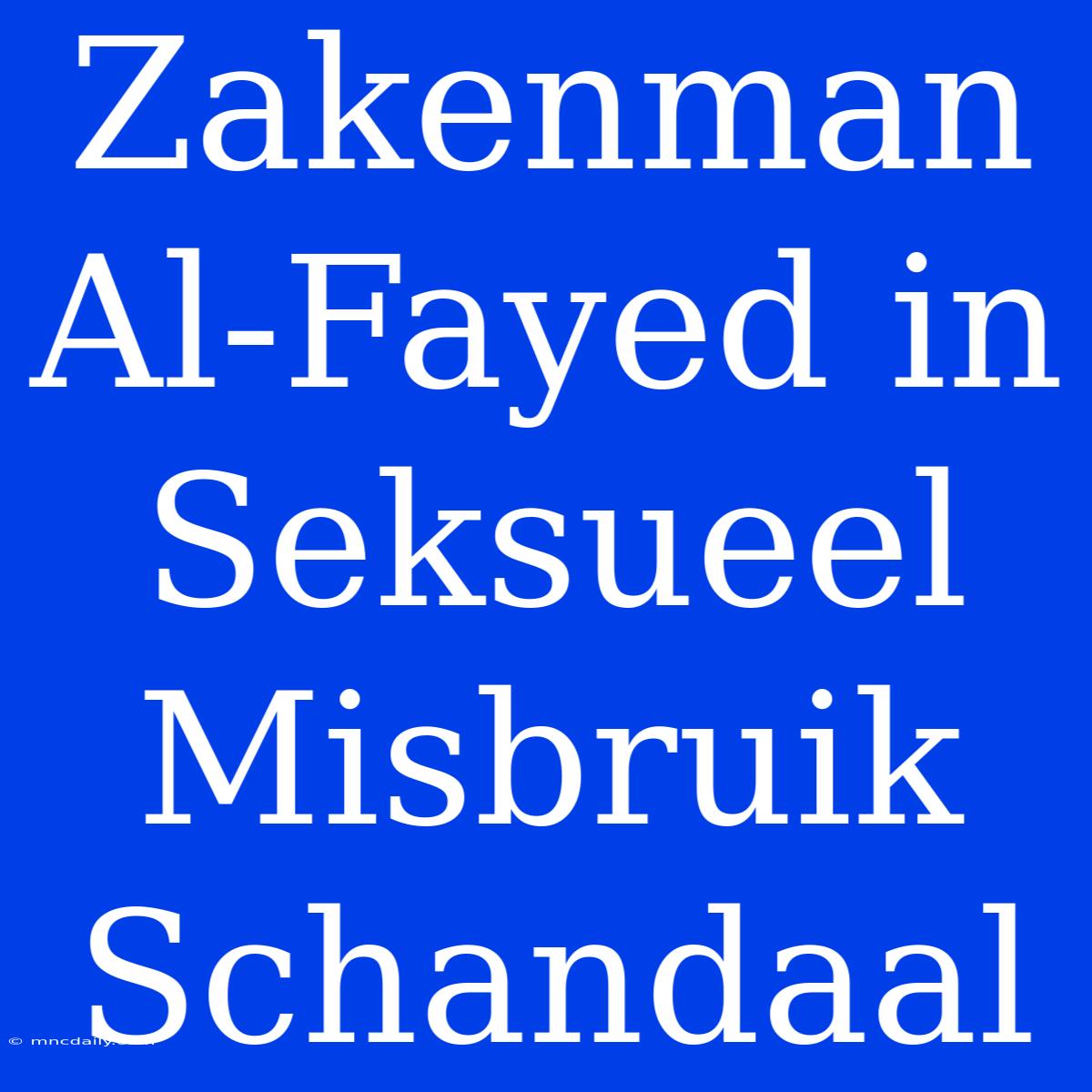 Zakenman Al-Fayed In Seksueel Misbruik Schandaal