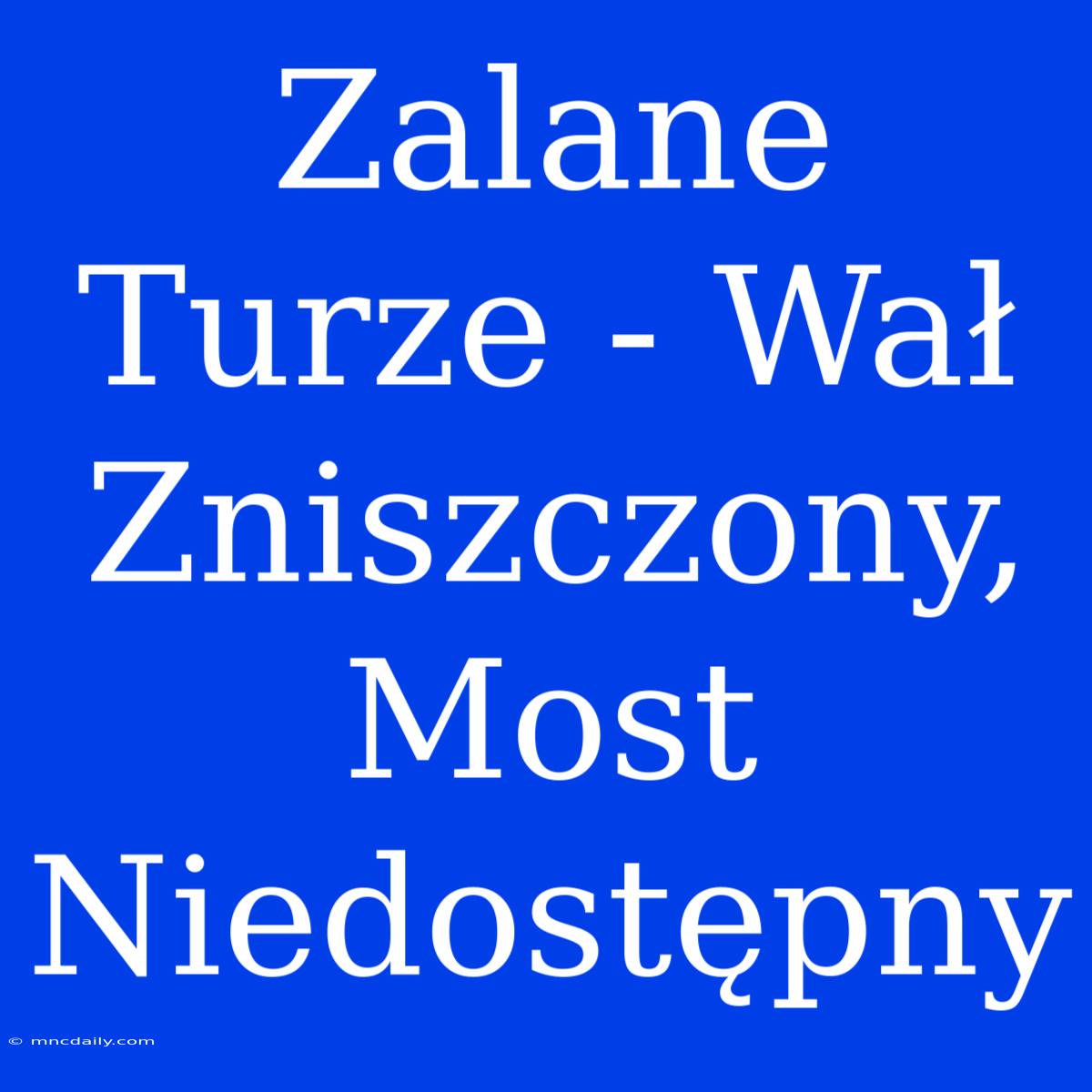 Zalane Turze - Wał Zniszczony, Most Niedostępny