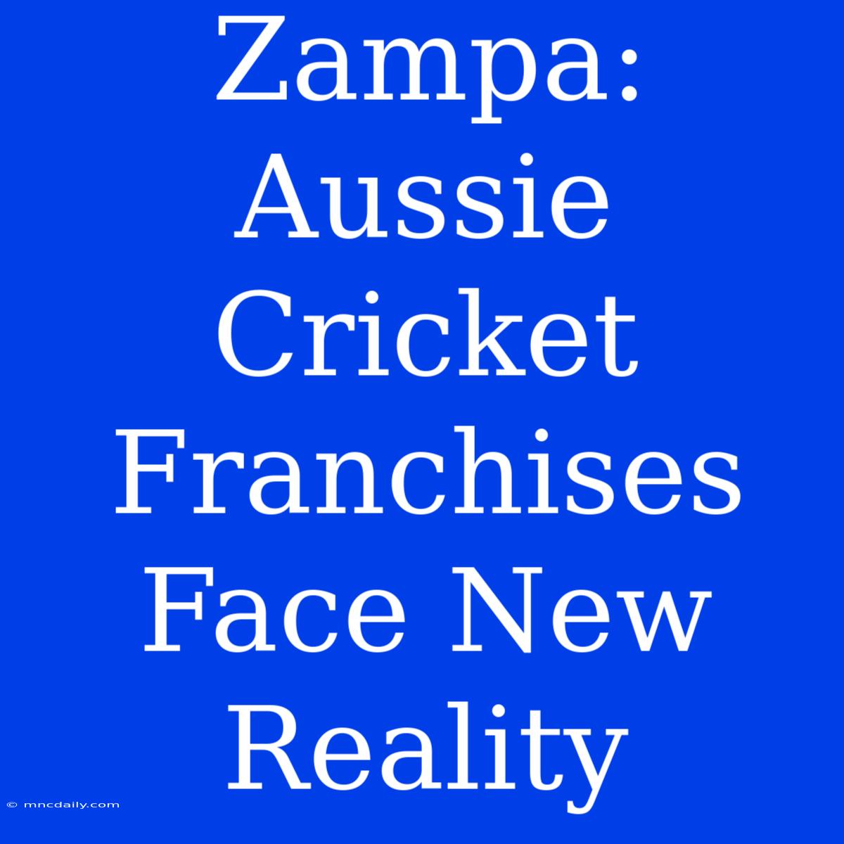 Zampa: Aussie Cricket Franchises Face New Reality