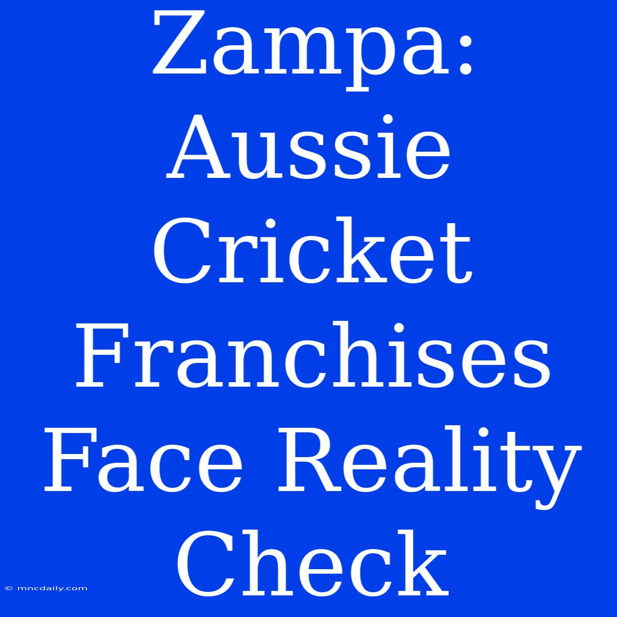 Zampa: Aussie Cricket Franchises Face Reality Check