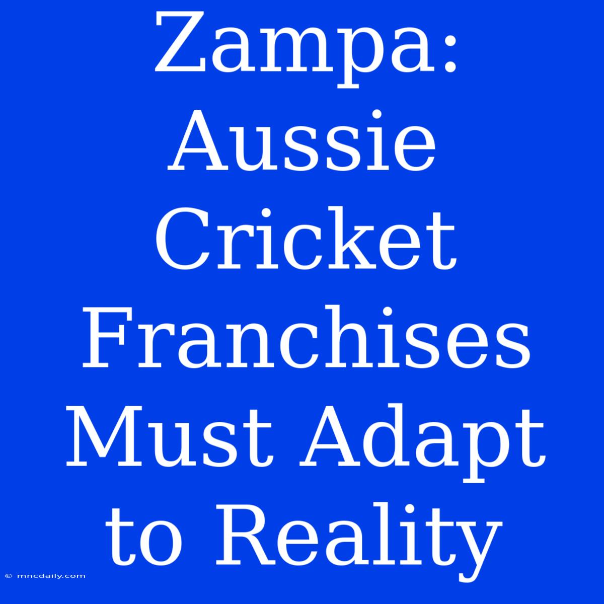 Zampa: Aussie Cricket Franchises Must Adapt To Reality