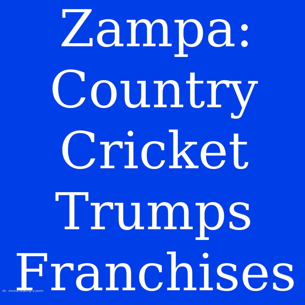 Zampa: Country Cricket Trumps Franchises