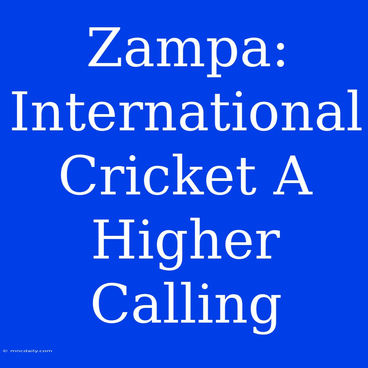 Zampa: International Cricket A Higher Calling