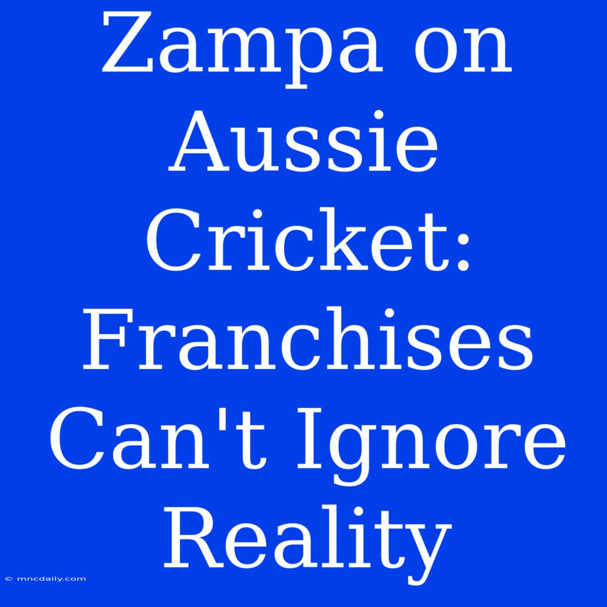 Zampa On Aussie Cricket: Franchises Can't Ignore Reality