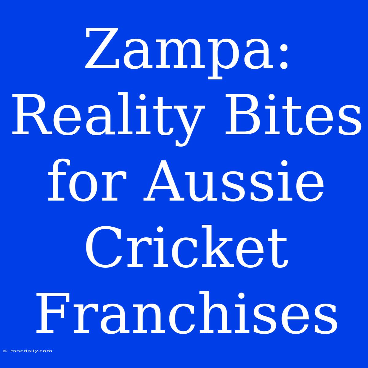 Zampa: Reality Bites For Aussie Cricket Franchises