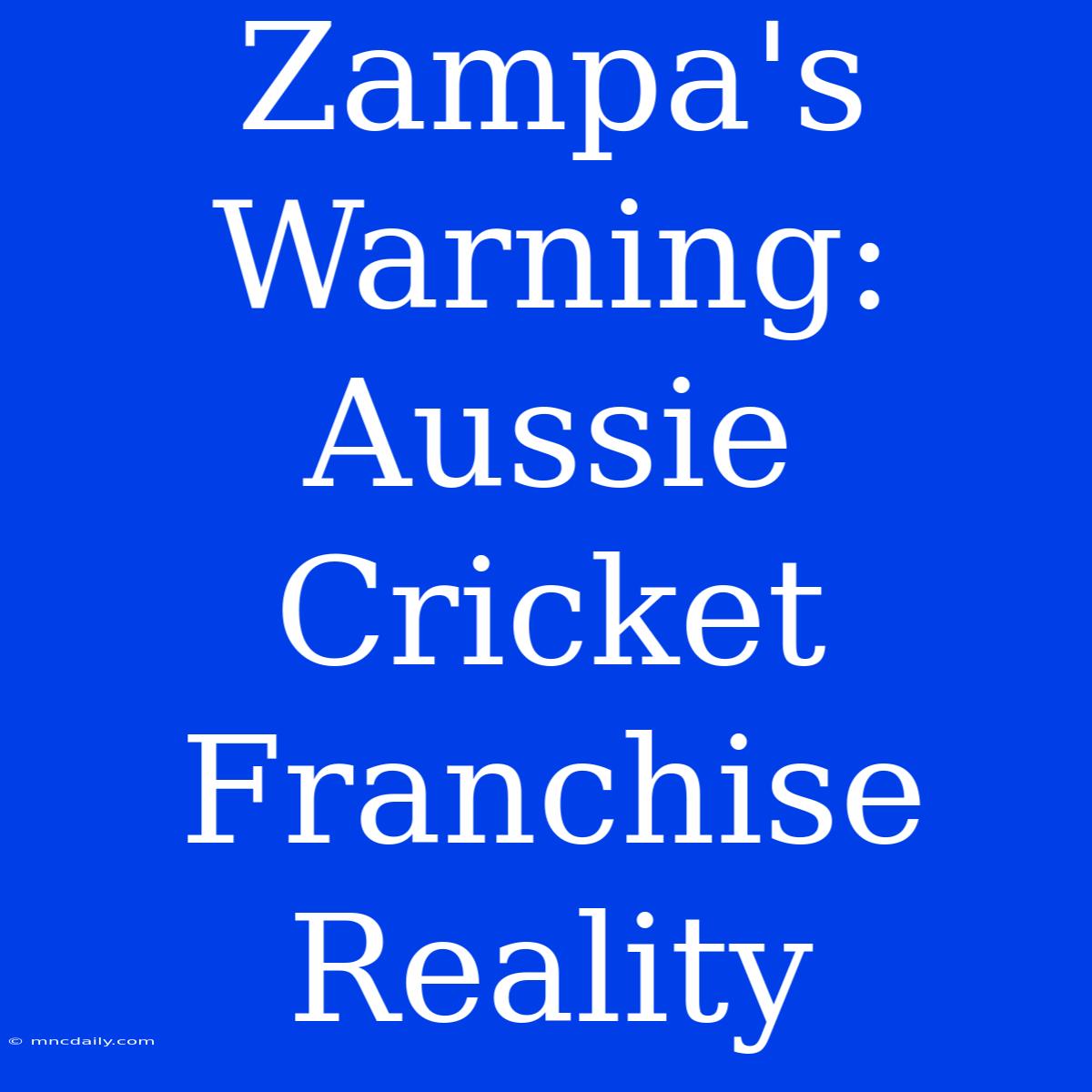 Zampa's Warning: Aussie Cricket Franchise Reality