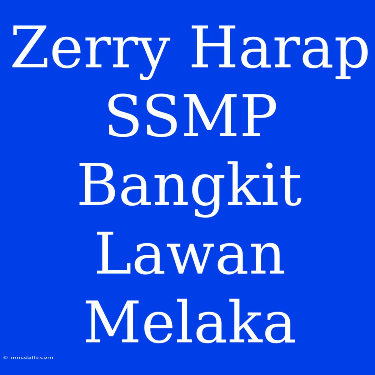 Zerry Harap SSMP Bangkit Lawan Melaka