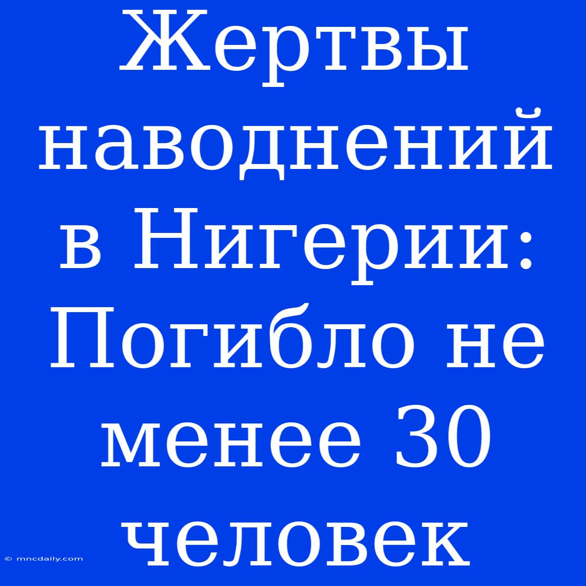 Жертвы Наводнений В Нигерии: Погибло Не Менее 30 Человек