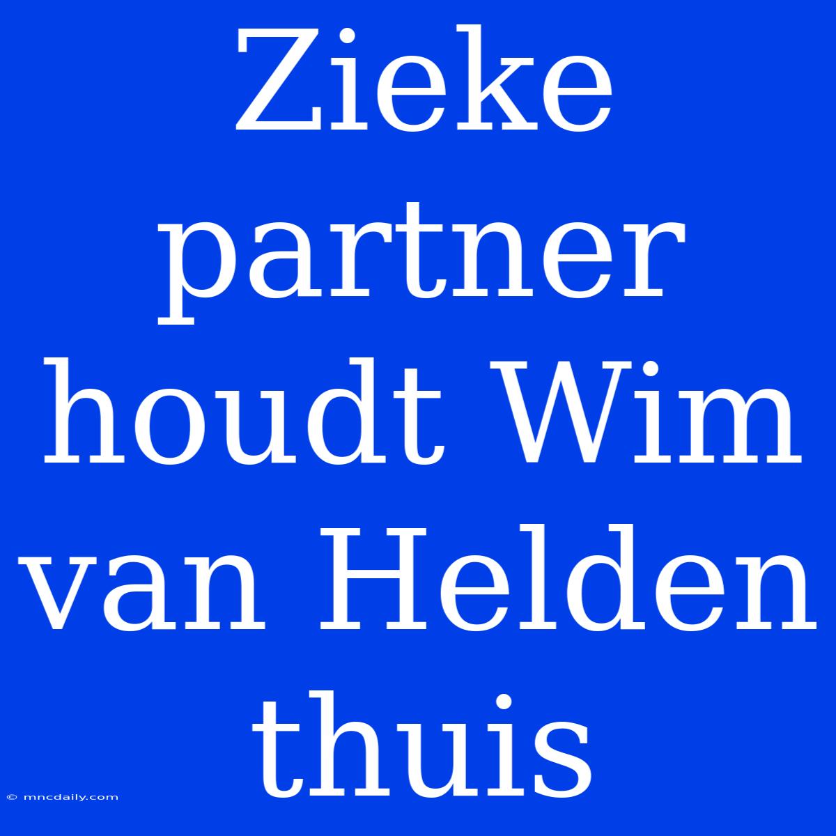 Zieke Partner Houdt Wim Van Helden Thuis