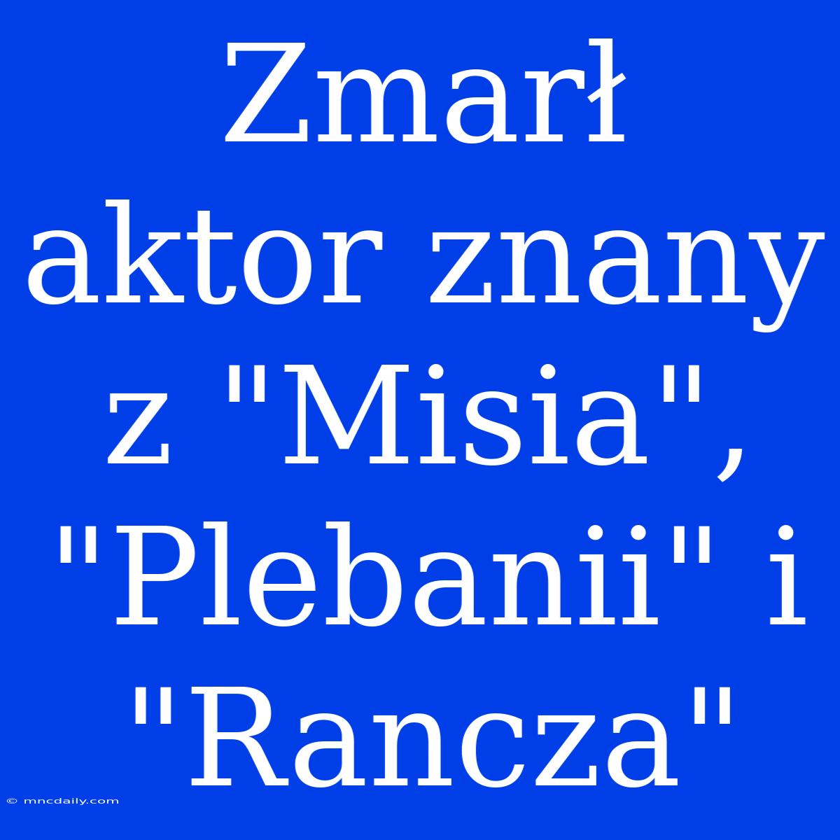 Zmarł Aktor Znany Z 