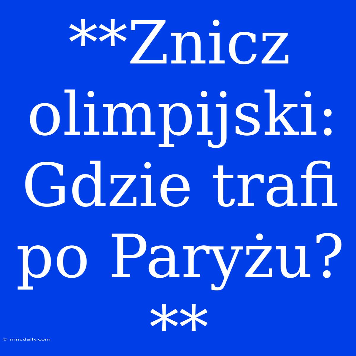 **Znicz Olimpijski: Gdzie Trafi Po Paryżu?**