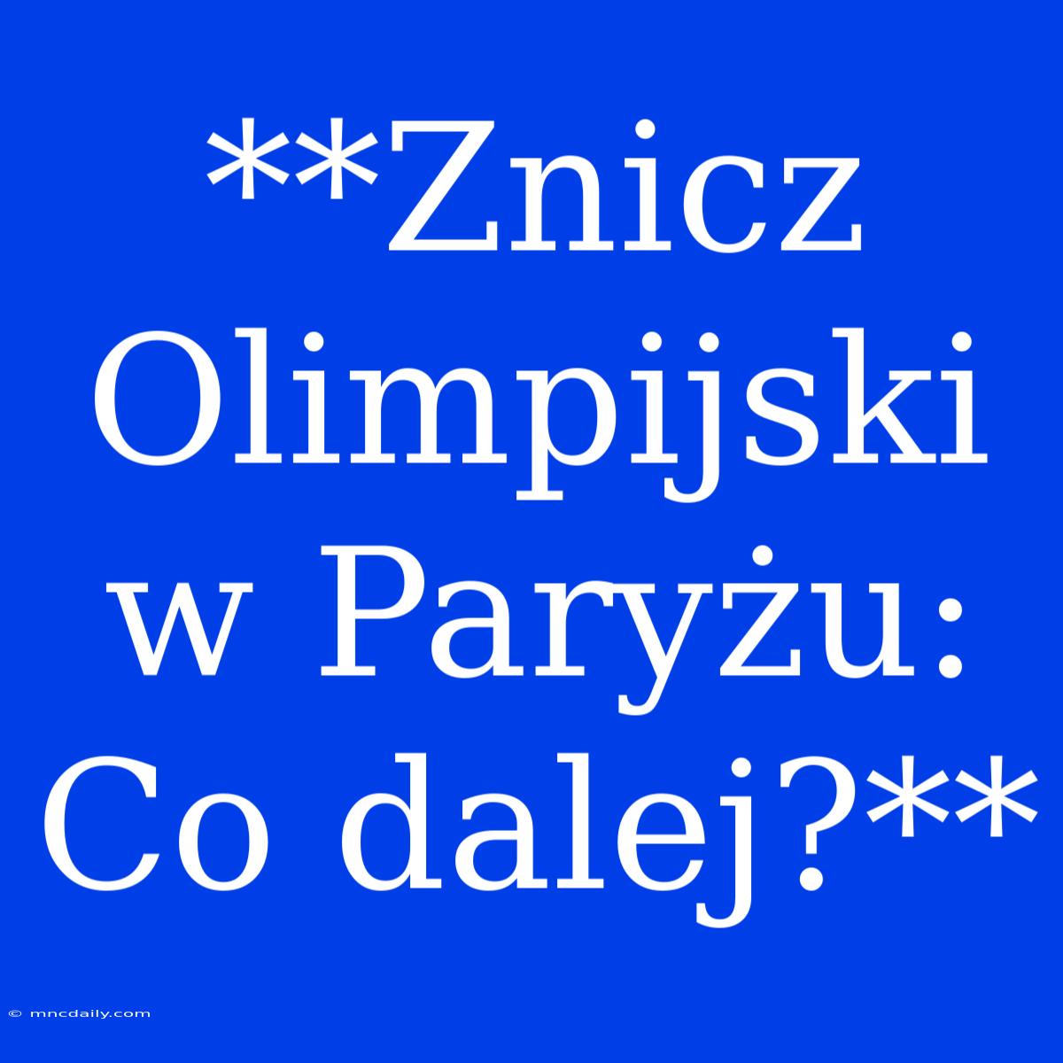 **Znicz Olimpijski W Paryżu: Co Dalej?**