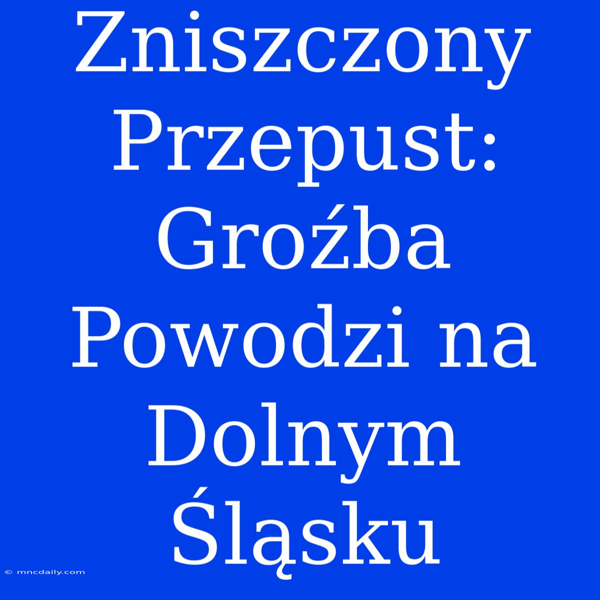 Zniszczony Przepust: Groźba Powodzi Na Dolnym Śląsku