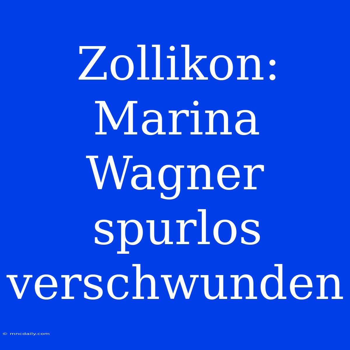 Zollikon: Marina Wagner Spurlos Verschwunden