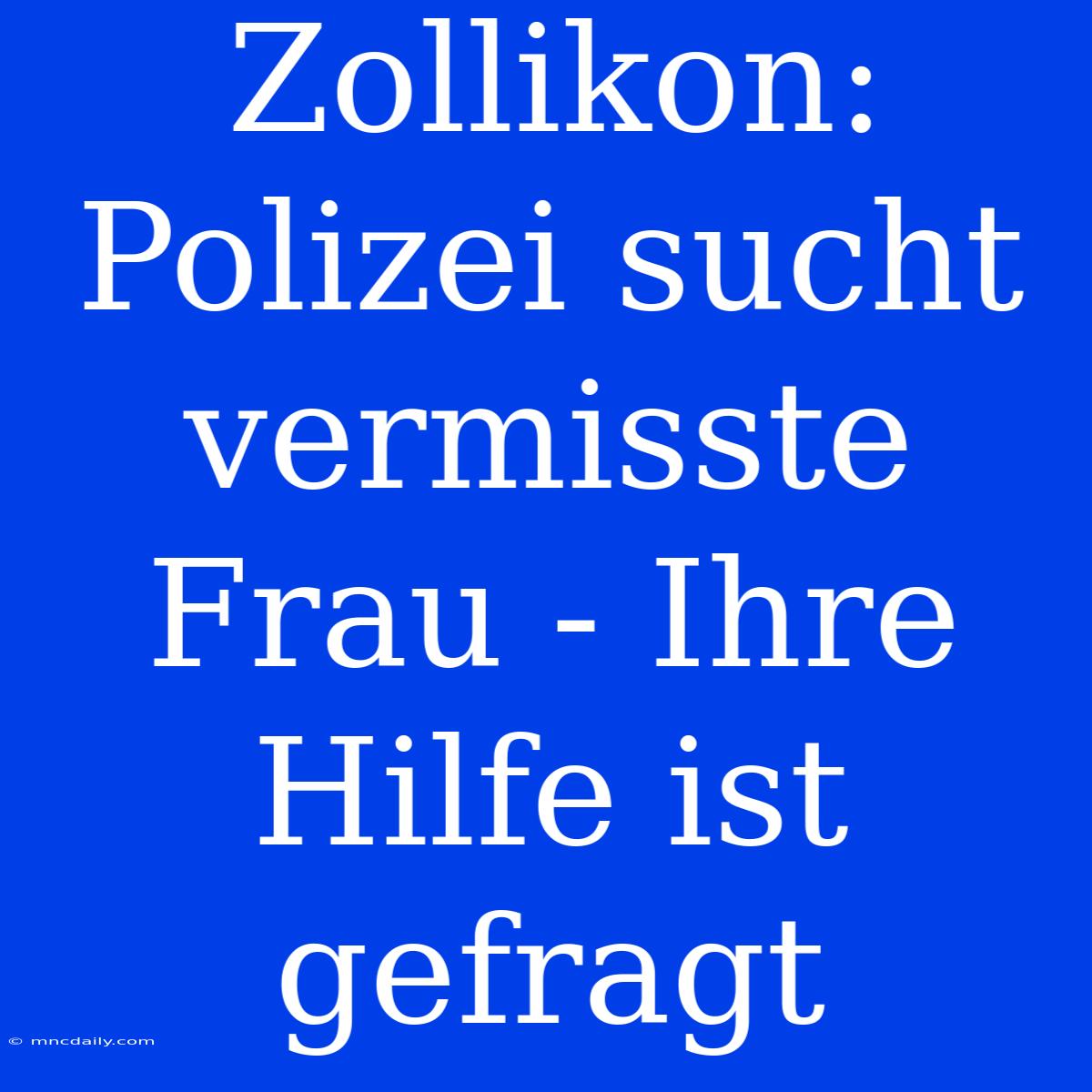 Zollikon: Polizei Sucht Vermisste Frau - Ihre Hilfe Ist Gefragt