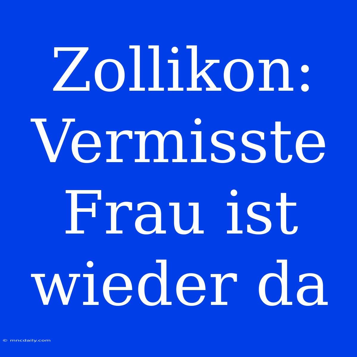 Zollikon: Vermisste Frau Ist Wieder Da