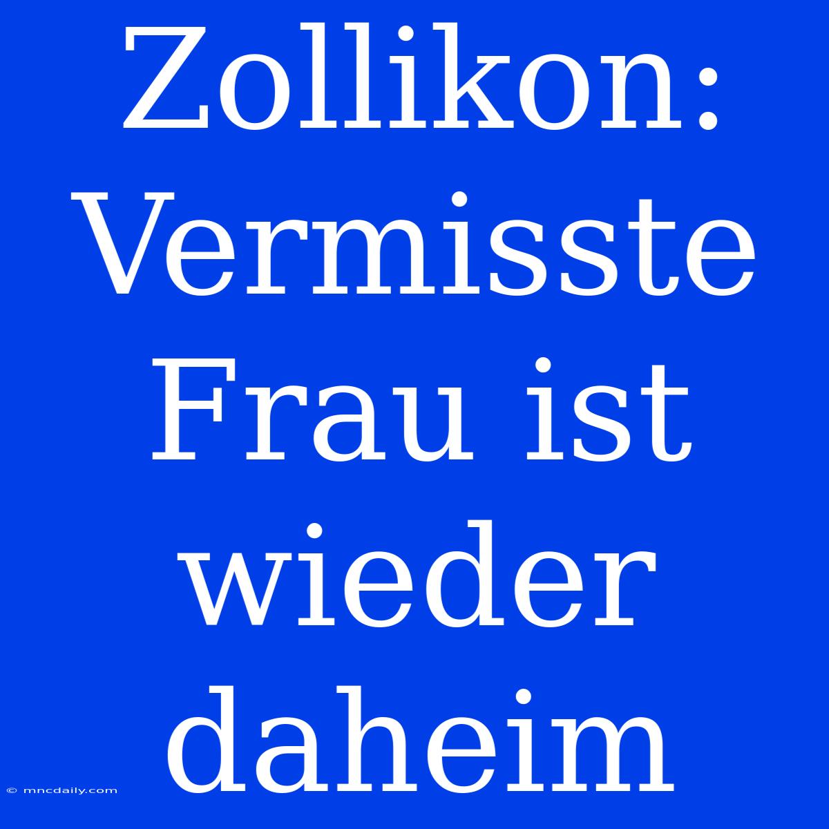 Zollikon: Vermisste Frau Ist Wieder Daheim