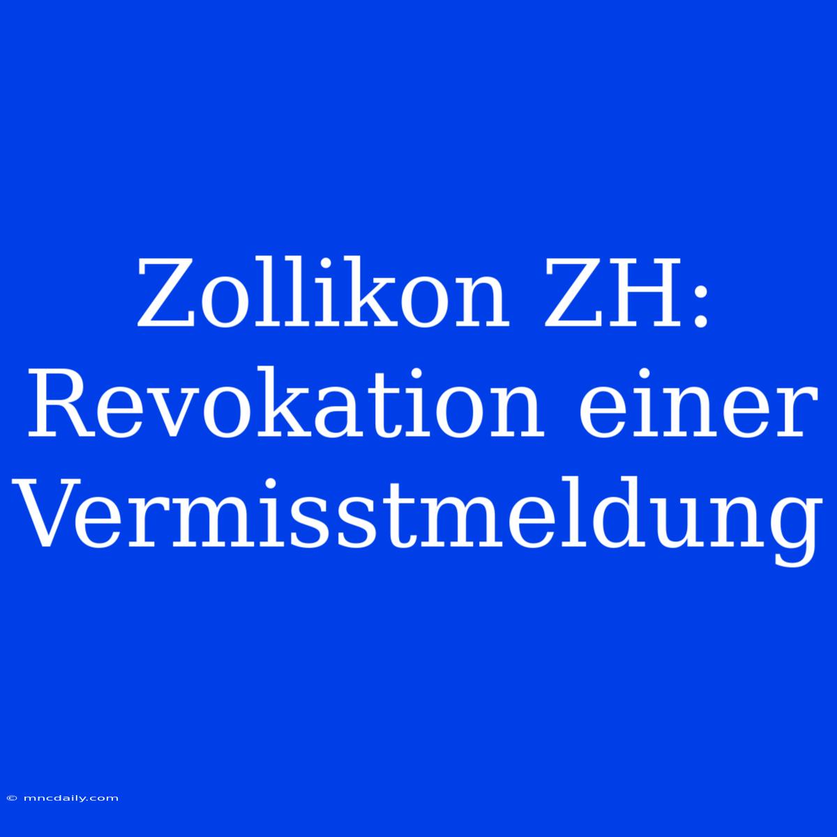 Zollikon ZH: Revokation Einer Vermisstmeldung