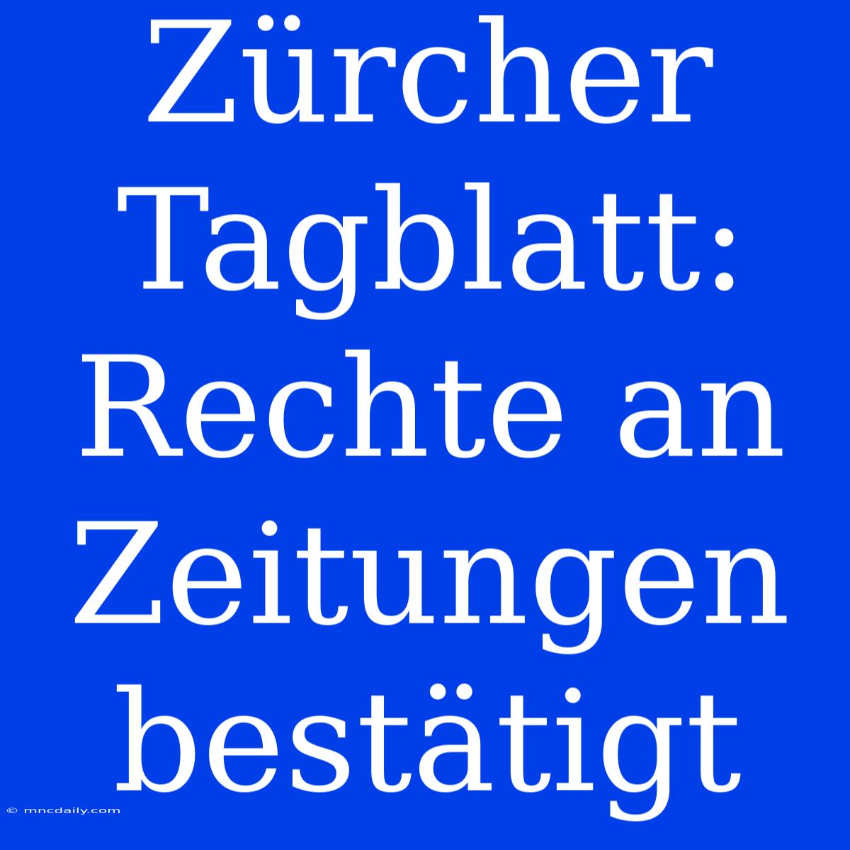 Zürcher Tagblatt: Rechte An Zeitungen Bestätigt