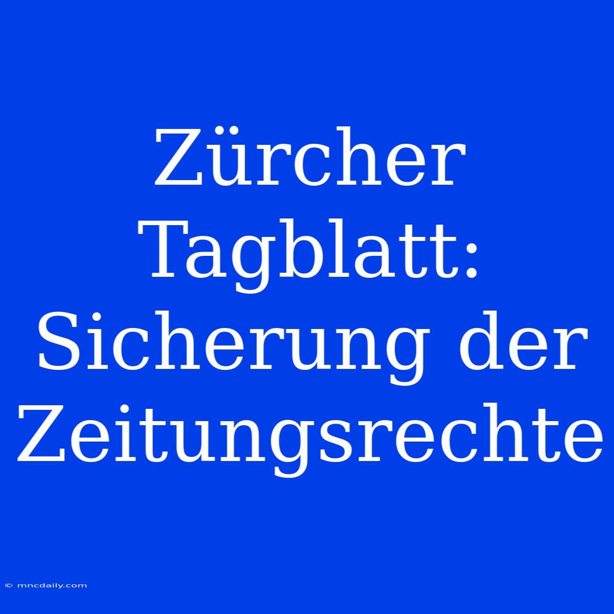 Zürcher Tagblatt: Sicherung Der Zeitungsrechte