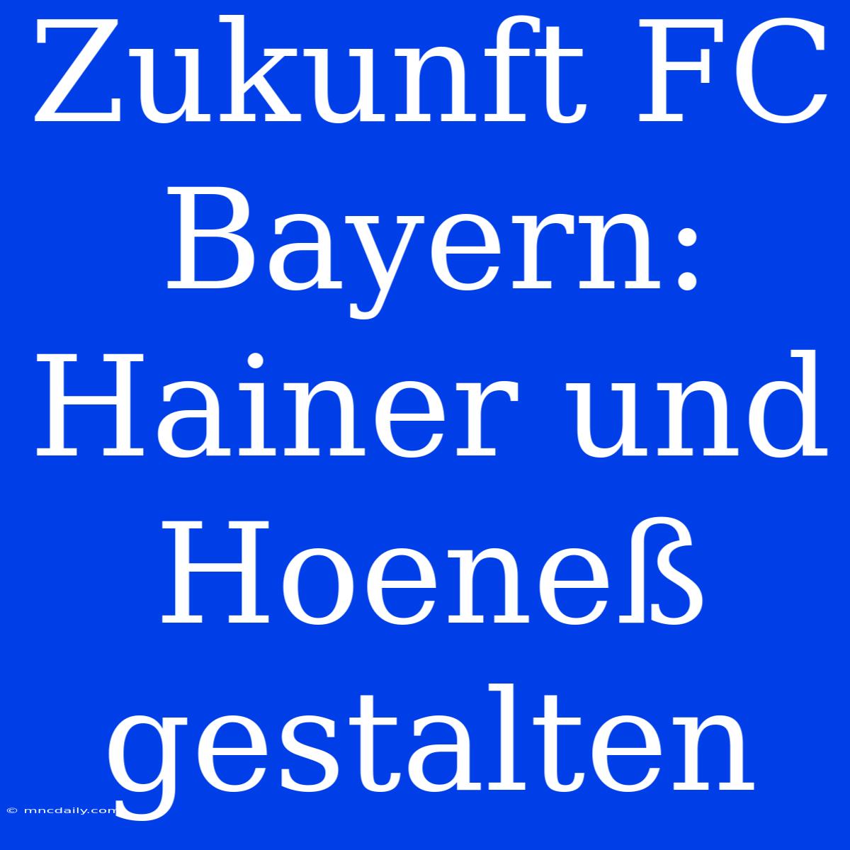 Zukunft FC Bayern: Hainer Und Hoeneß Gestalten