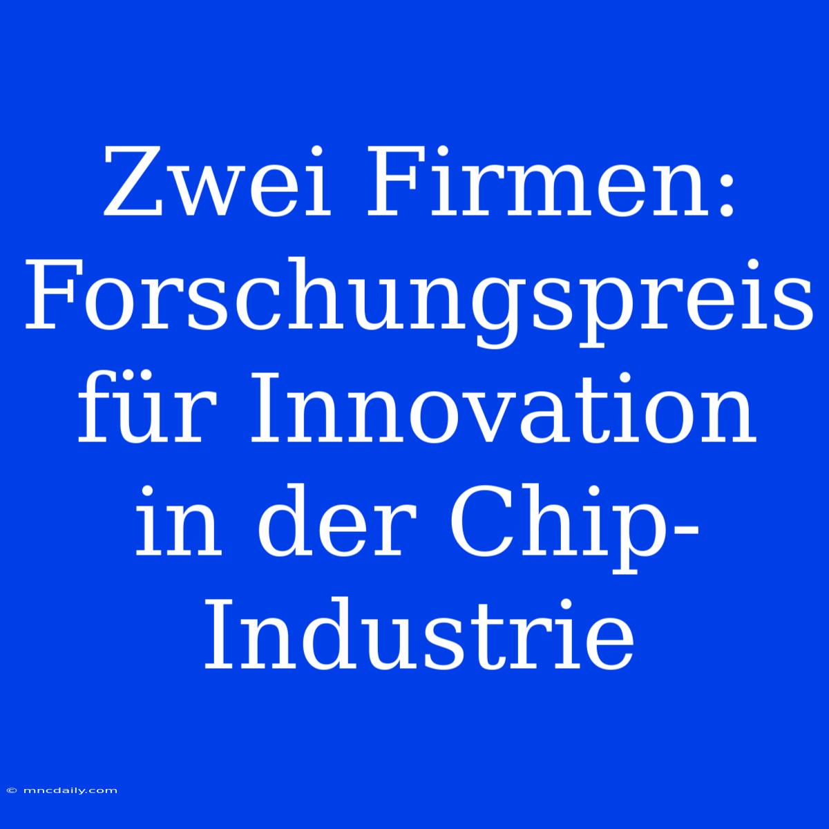 Zwei Firmen: Forschungspreis Für Innovation In Der Chip-Industrie