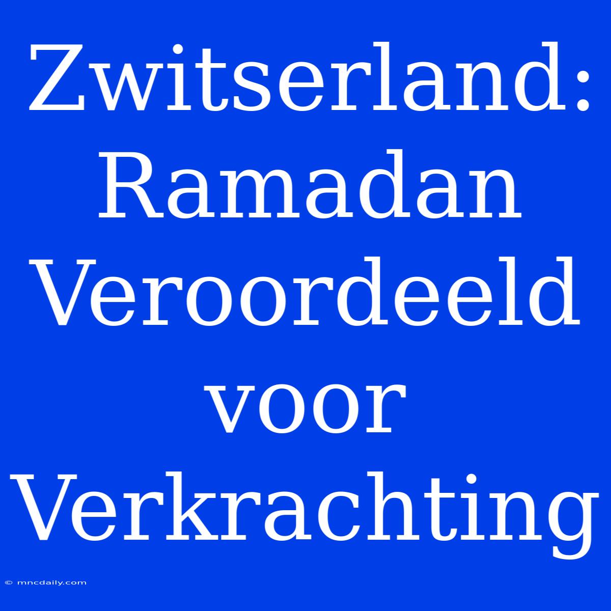 Zwitserland: Ramadan Veroordeeld Voor Verkrachting