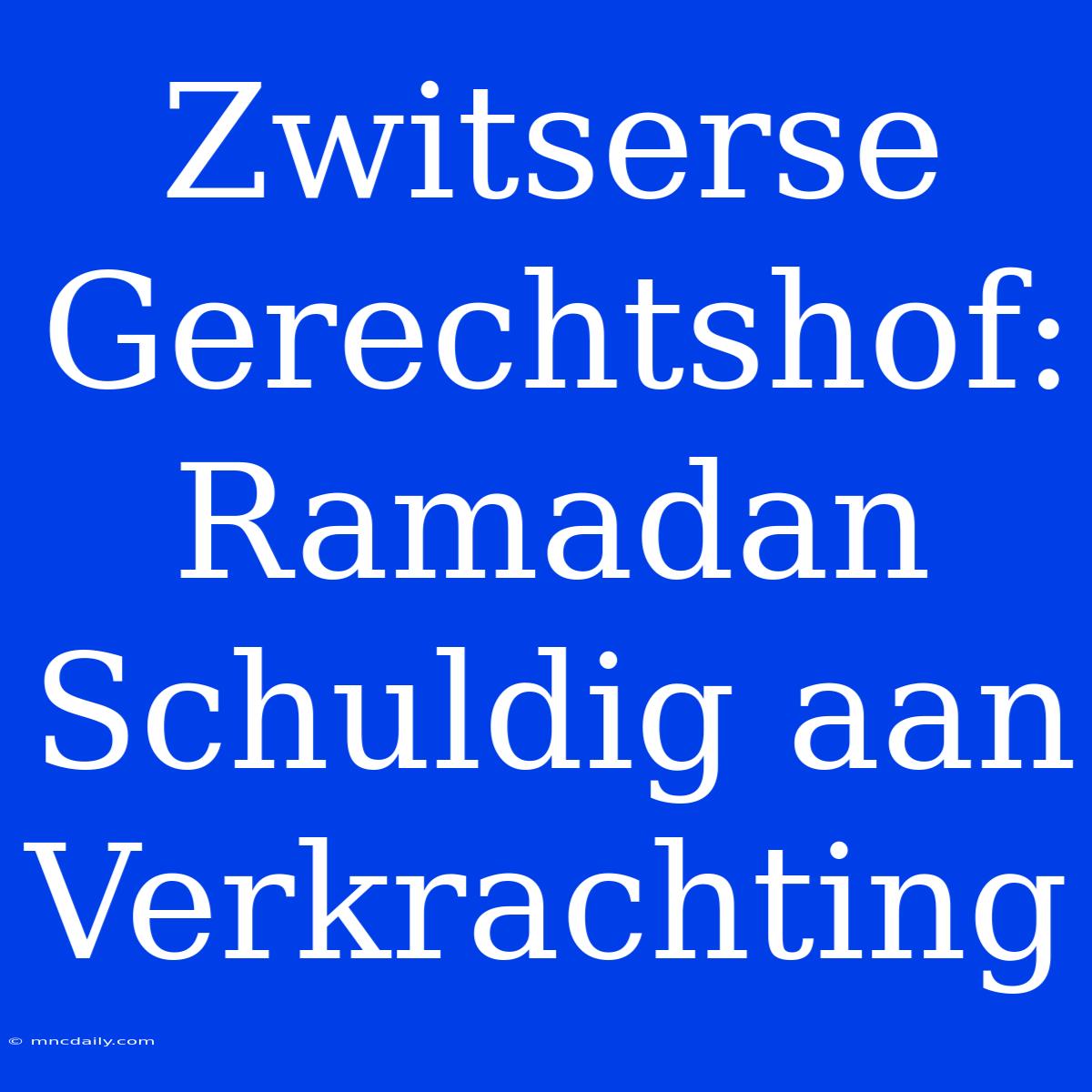 Zwitserse Gerechtshof: Ramadan Schuldig Aan Verkrachting