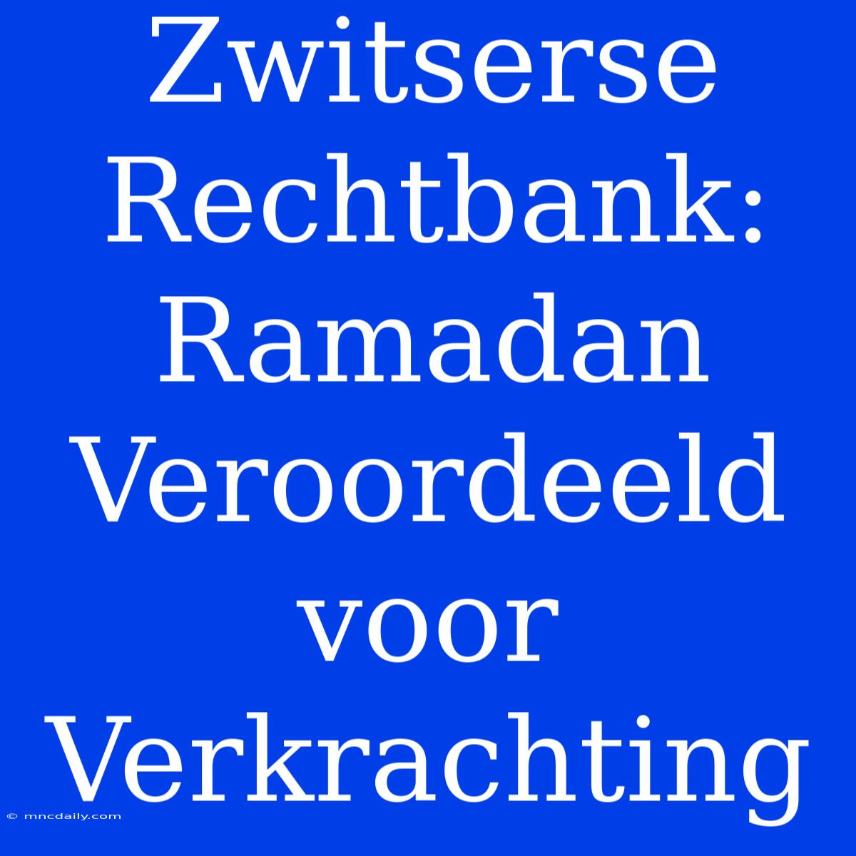 Zwitserse Rechtbank: Ramadan Veroordeeld Voor Verkrachting